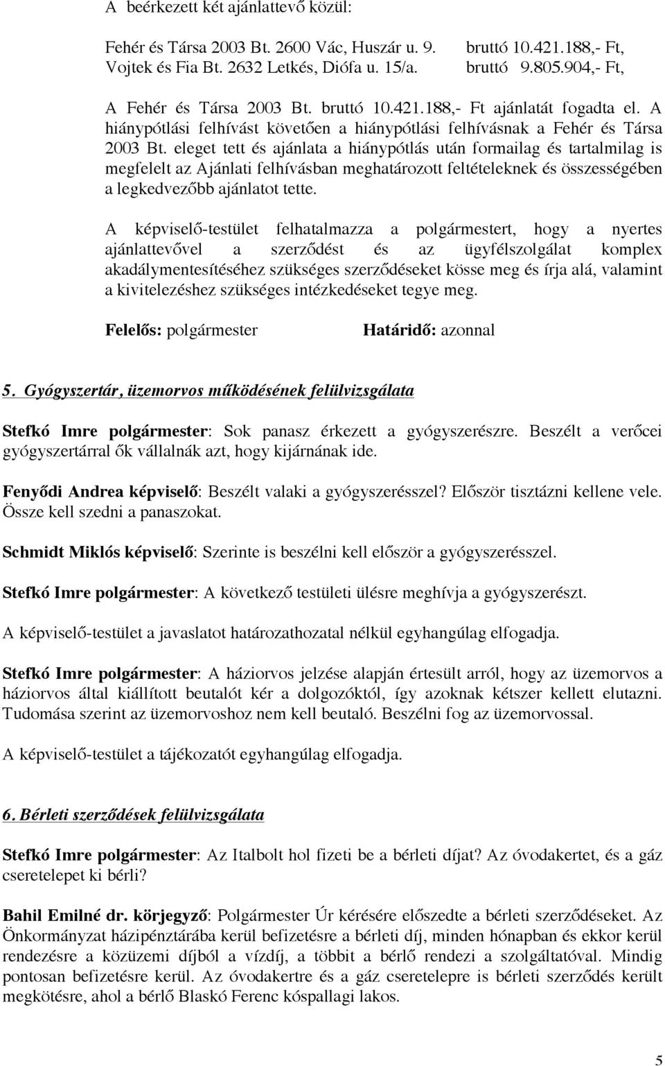 eleget tett és ajánlata a hiánypótlás után formailag és tartalmilag is megfelelt az Ajánlati felhívásban meghatározott feltételeknek és összességében a legkedvezőbb ajánlatot tette.