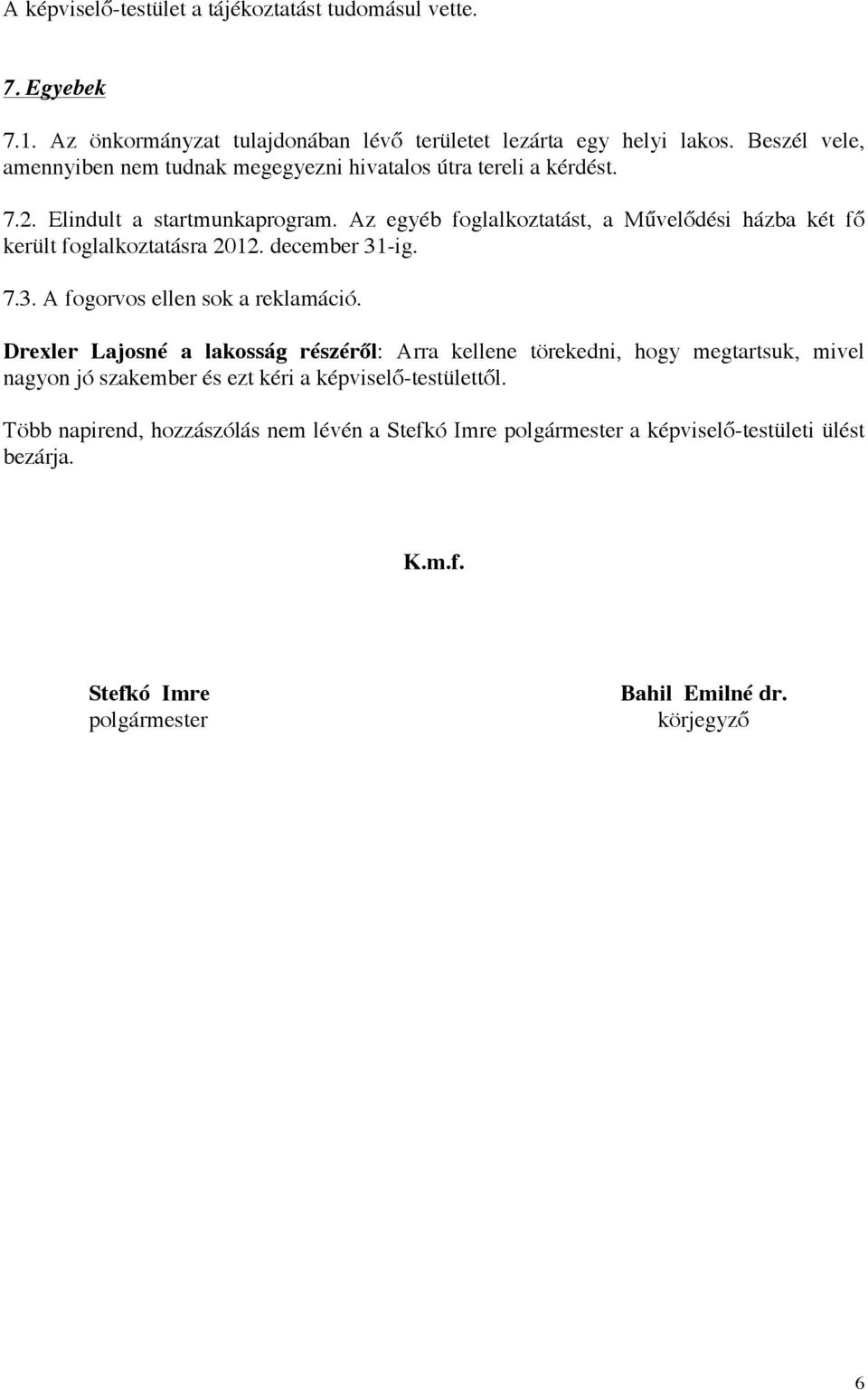 Az egyéb foglalkoztatást, a Művelődési házba két fő került foglalkoztatásra 2012. december 31-ig. 7.3. A fogorvos ellen sok a reklamáció.