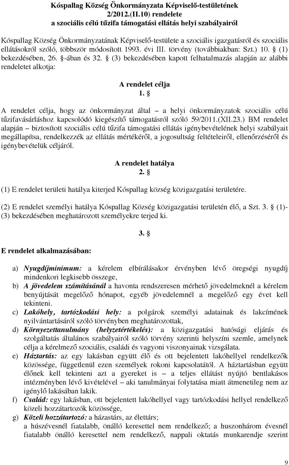 módosított 1993. évi III. törvény (továbbiakban: Szt.) 10. (1) bekezdésében, 26. -ában és 32. (3) bekezdésében kapott felhatalmazás alapján az alábbi rendeletet alkotja: A rendelet célja 1.