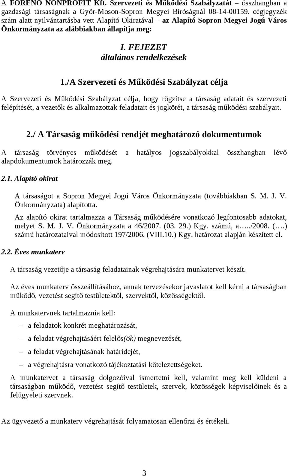 /A Szervezeti és Működési Szabályzat célja A Szervezeti és Működési Szabályzat célja, hogy rögzítse a társaság adatait és szervezeti felépítését, a vezetők és alkalmazottak feladatait és jogkörét, a