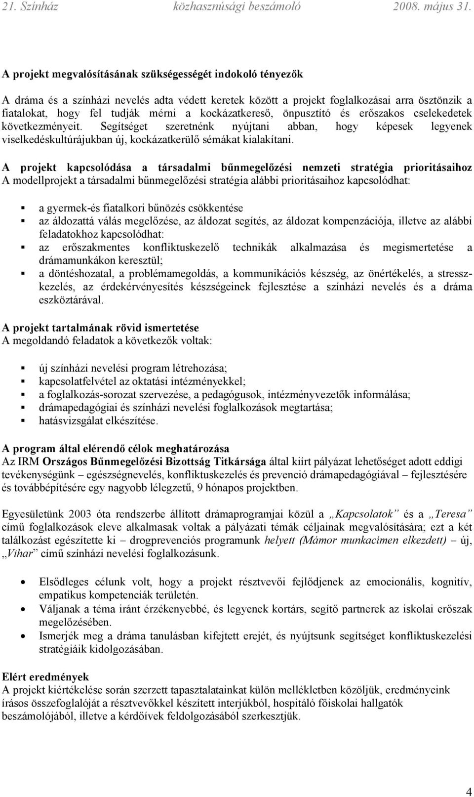 A projekt kapcsolódása a társadalmi bűnmegelőzési nemzeti stratégia prioritásaihoz A modellprojekt a társadalmi bűnmegelőzési stratégia alábbi prioritásaihoz kapcsolódhat: a gyermek-és fiatalkori