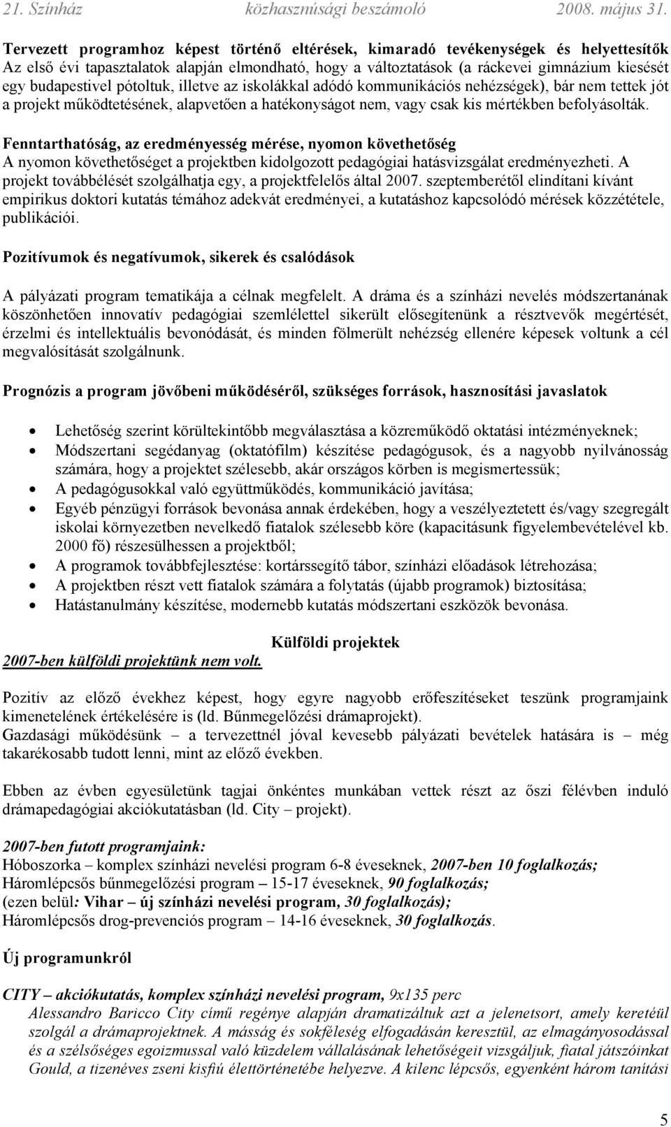 Fenntarthatóság, az eredményesség mérése, nyomon követhetőség A nyomon követhetőséget a projektben kidolgozott pedagógiai hatásvizsgálat eredményezheti.