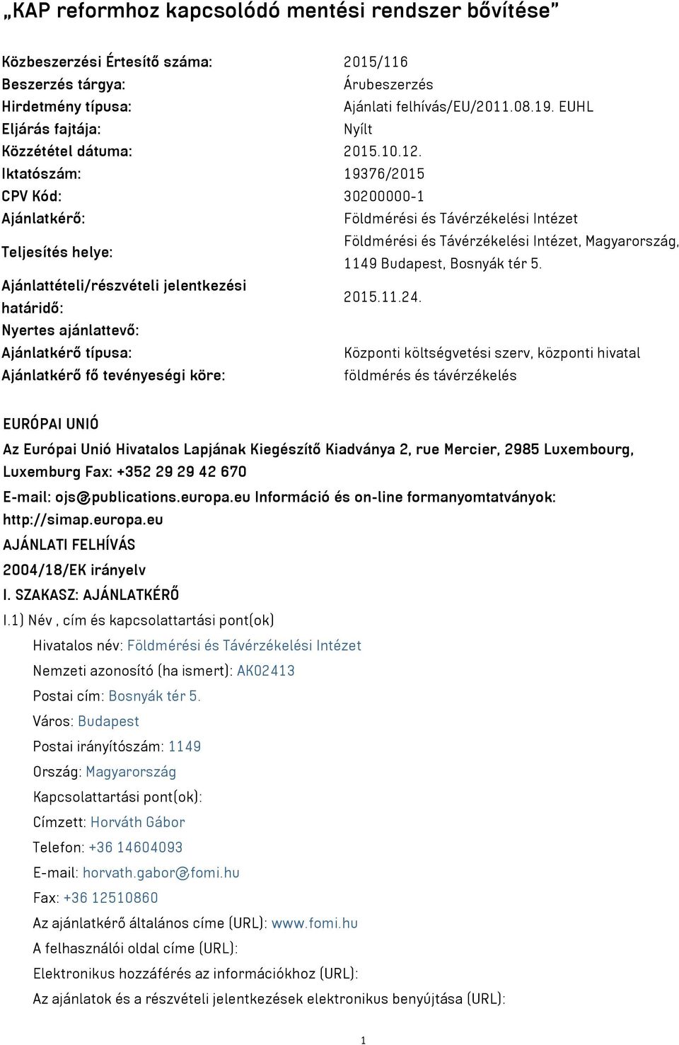 Iktatószám: 19376/2015 CPV Kód: 30200000-1 Ajánlatkérő: Földmérési és Távérzékelési Intézet Teljesítés helye: Földmérési és Távérzékelési Intézet, Magyarország, 1149 Budapest, Bosnyák tér 5.