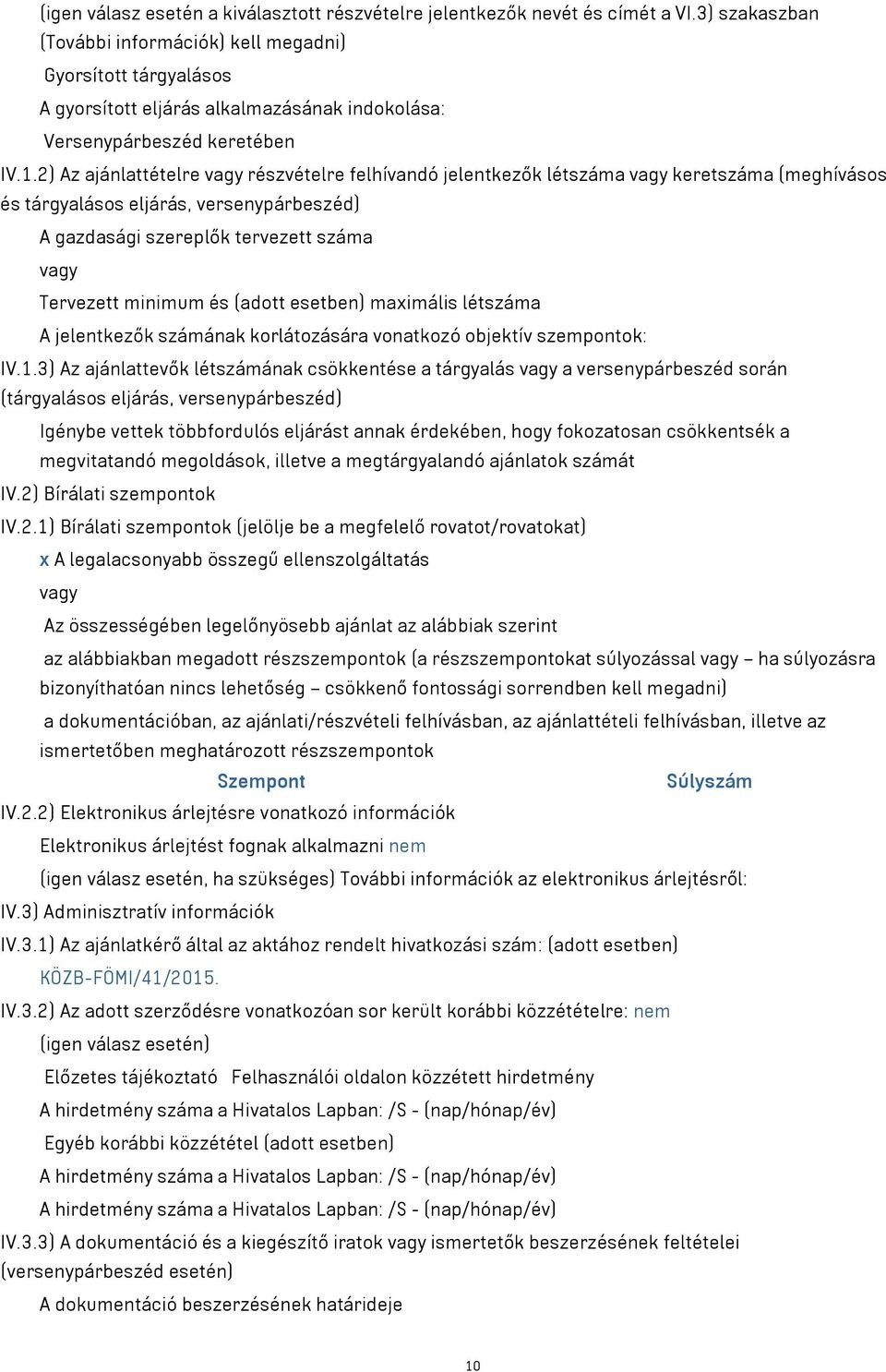 2) Az ajánlattételre vagy részvételre felhívandó jelentkezők létszáma vagy keretszáma (meghívásos és tárgyalásos eljárás, versenypárbeszéd) A gazdasági szereplők tervezett száma vagy Tervezett