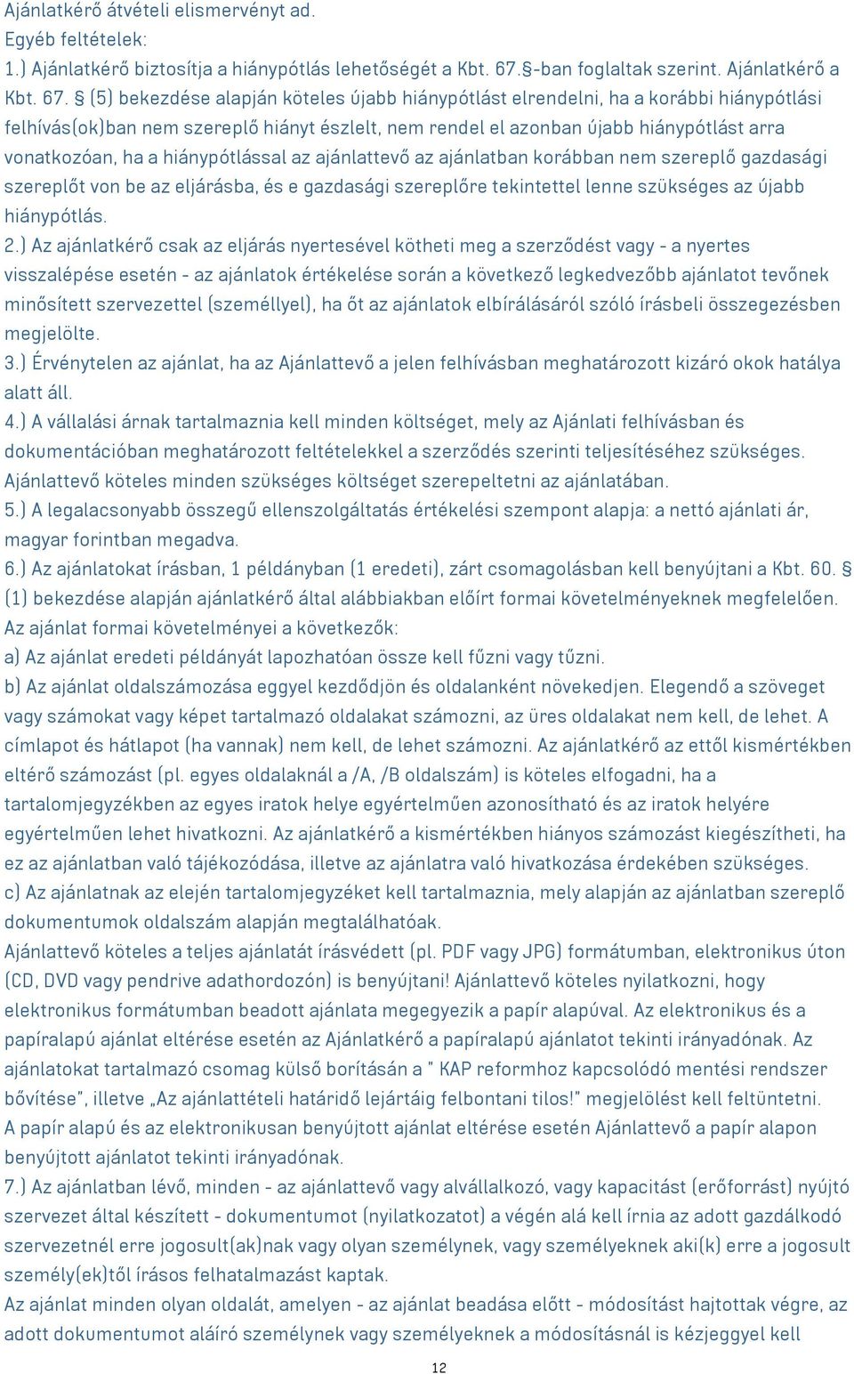 (5) bekezdése alapján köteles újabb hiánypótlást elrendelni, ha a korábbi hiánypótlási felhívás(ok)ban nem szereplő hiányt észlelt, nem rendel el azonban újabb hiánypótlást arra vonatkozóan, ha a