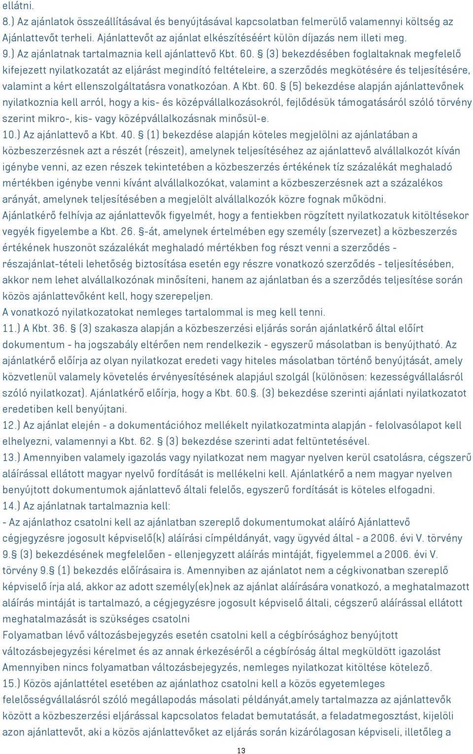 (3) bekezdésében foglaltaknak megfelelő kifejezett nyilatkozatát az eljárást megindító feltételeire, a szerződés megkötésére és teljesítésére, valamint a kért ellenszolgáltatásra vonatkozóan. A Kbt.