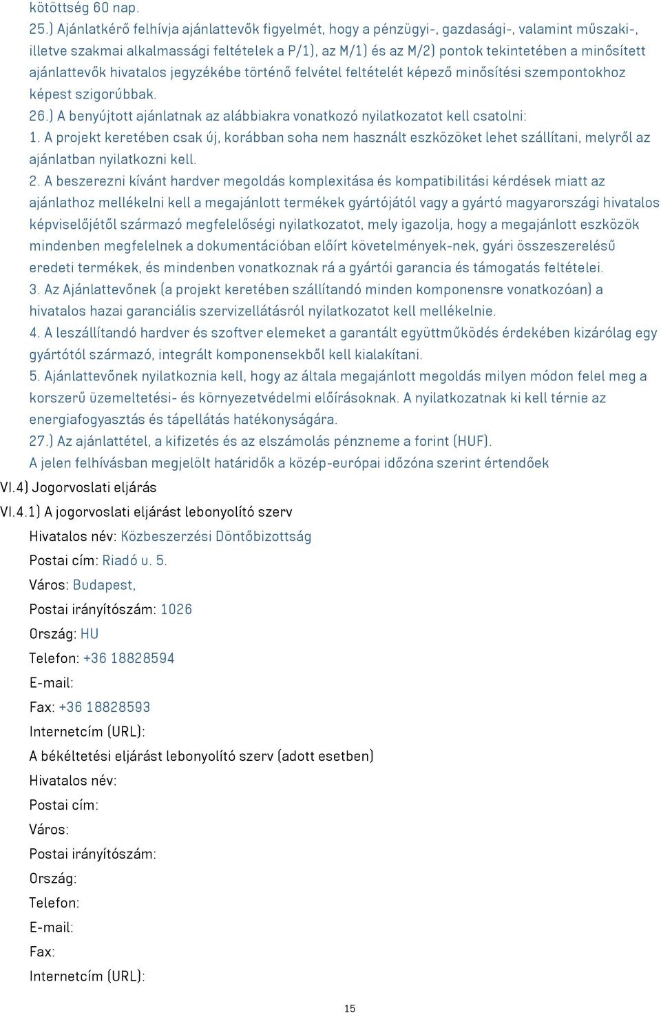 ajánlattevők hivatalos jegyzékébe történő felvétel feltételét képező minősítési szempontokhoz képest szigorúbbak. 26.) A benyújtott ajánlatnak az alábbiakra vonatkozó nyilatkozatot kell csatolni: 1.