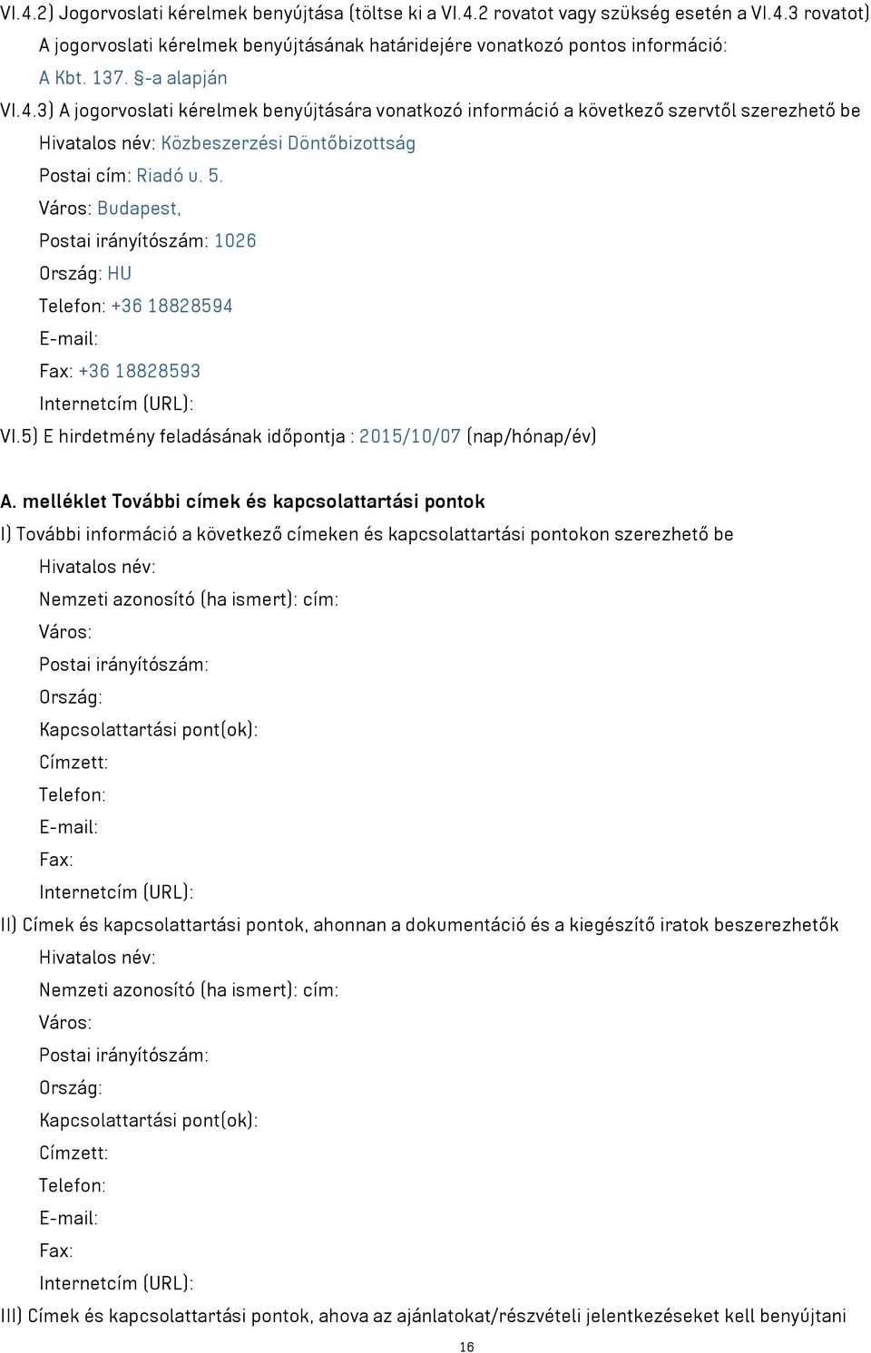 Város: Budapest, Postai irányítószám: 1026 Ország: HU Telefon: +36 18828594 E-mail: Fax: +36 18828593 Internetcím (URL): VI.5) E hirdetmény feladásának időpontja : 2015/10/07 (nap/hónap/év) A.