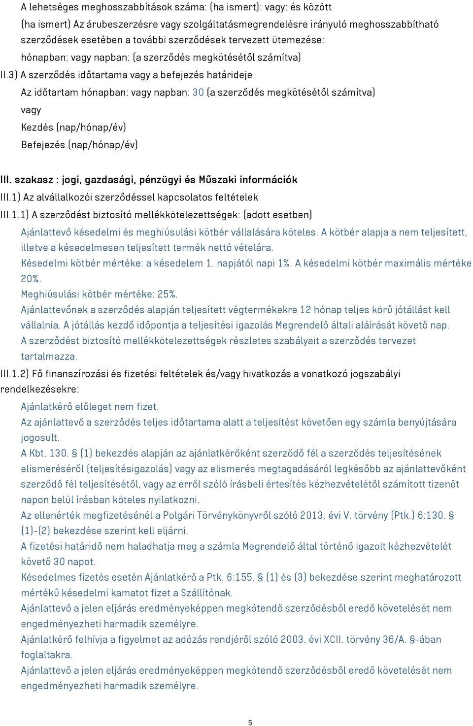 3) A szerződés időtartama vagy a befejezés határideje Az időtartam hónapban: vagy napban: 30 (a szerződés megkötésétől számítva) vagy Kezdés (nap/hónap/év) Befejezés (nap/hónap/év) III.