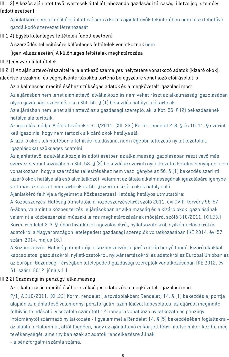 lehetővé gazdálkodó szervezet létrehozását 4) Egyéb különleges feltételek (adott esetben) A szerződés teljesítésére különleges feltételek vonatkoznak nem (igen válasz esetén) A különleges feltételek