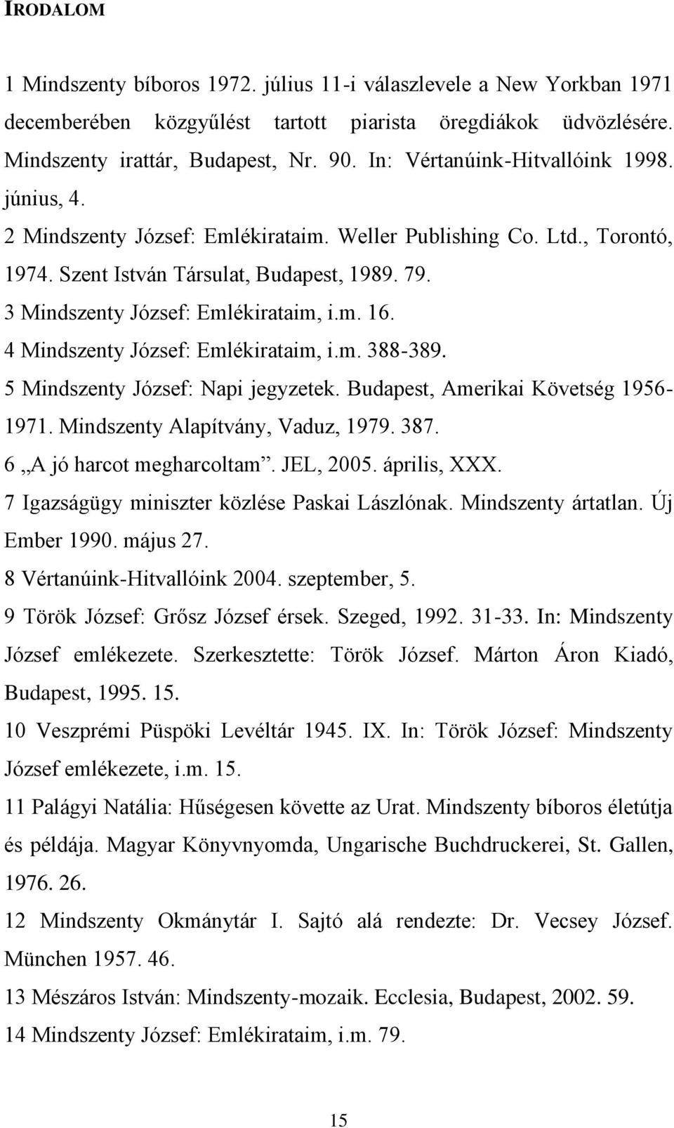 3 Mindszenty József: Emlékirataim, i.m. 16. 4 Mindszenty József: Emlékirataim, i.m. 388-389. 5 Mindszenty József: Napi jegyzetek. Budapest, Amerikai Követség 1956-1971.