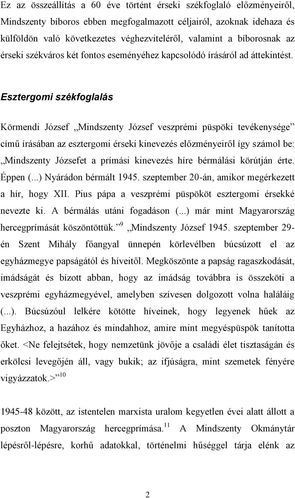 Esztergomi székfoglalás Körmendi József Mindszenty József veszprémi püspöki tevékenysége című írásában az esztergomi érseki kinevezés előzményeiről így számol be: Mindszenty Józsefet a prímási
