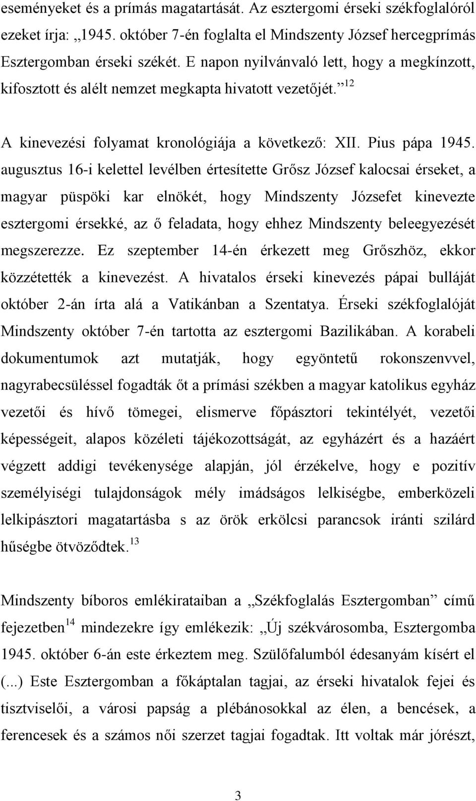 augusztus 16-i kelettel levélben értesítette Grősz József kalocsai érseket, a magyar püspöki kar elnökét, hogy Mindszenty Józsefet kinevezte esztergomi érsekké, az ő feladata, hogy ehhez Mindszenty