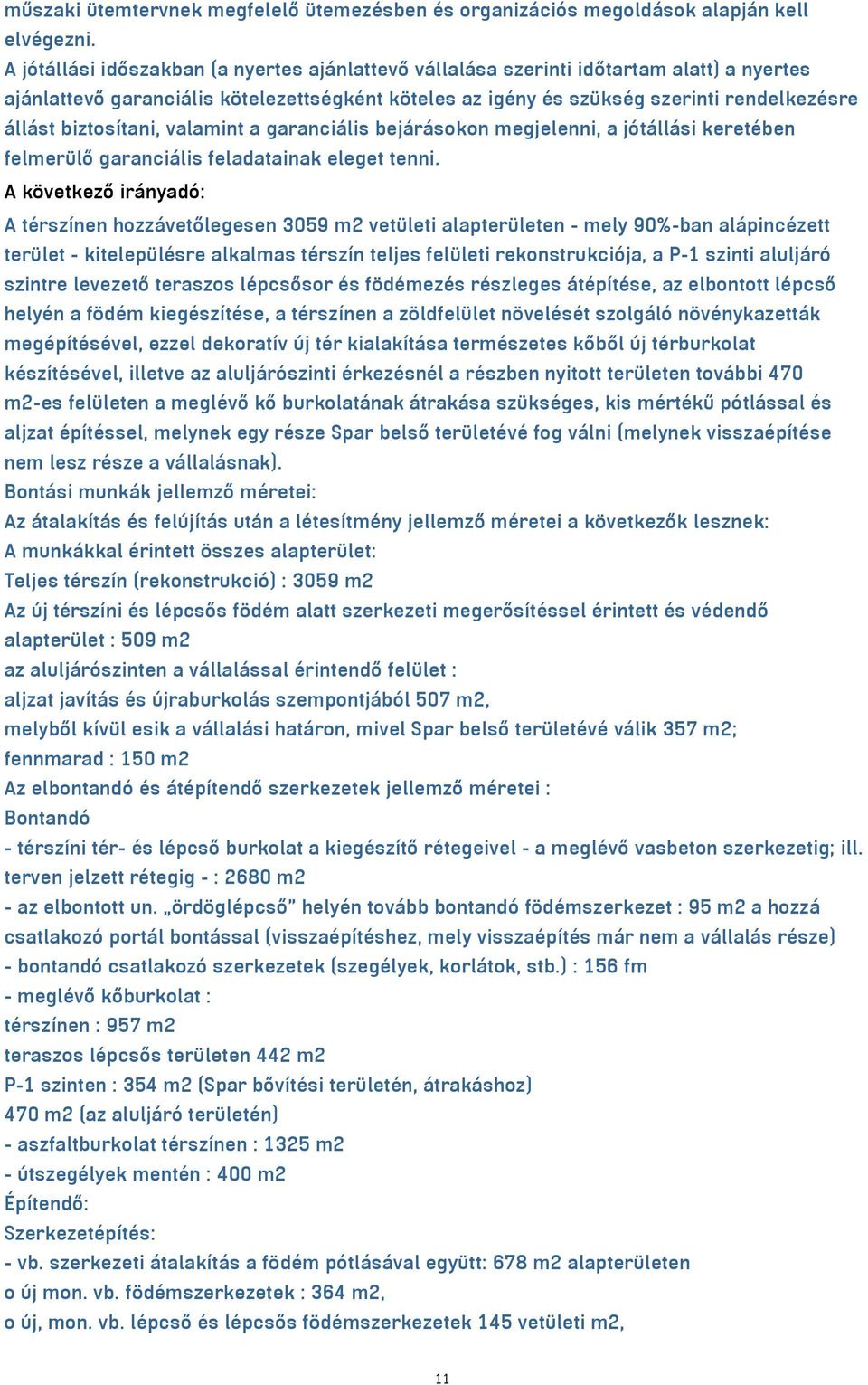 biztosítani, valamint a garanciális bejárásokon megjelenni, a jótállási keretében felmerülő garanciális feladatainak eleget tenni.