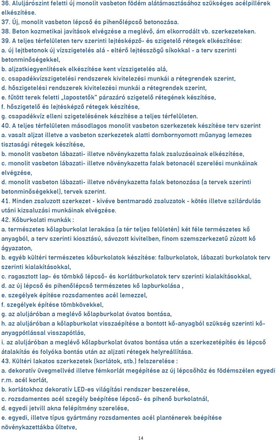 új lejtbetonok új vízszigetelés alá - eltérő lejtésszögű síkokkal - a terv szerinti betonminőségekkel, b. aljzatkiegyenlítések elkészítése kent vízszigetelés alá, c.