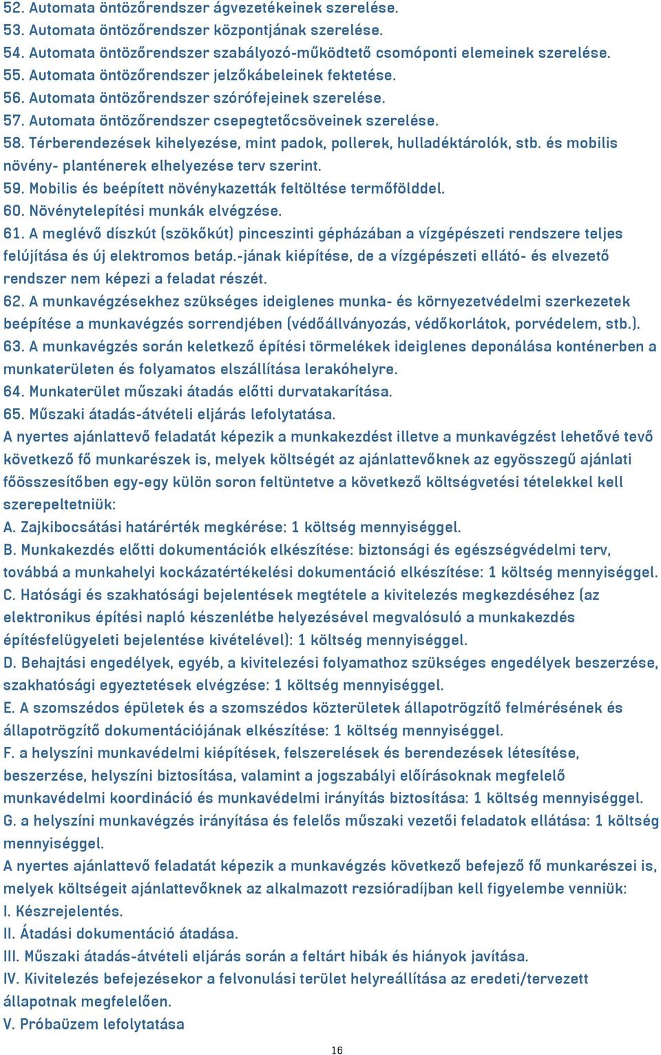 Térberendezések kihelyezése, mint padok, pollerek, hulladéktárolók, stb. és mobilis növény- planténerek elhelyezése terv szerint. 59. Mobilis és beépített növénykazetták feltöltése termőfölddel. 60.