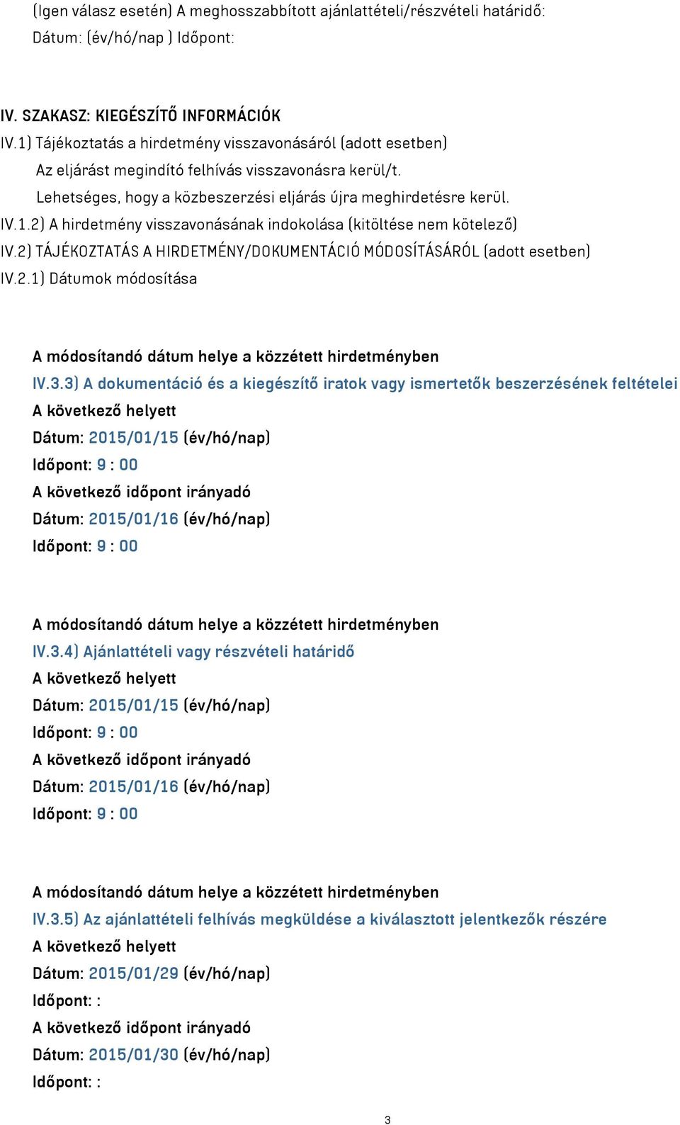 2) TÁJÉKOZTATÁS A HIRDETMÉNY/DOKUMENTÁCIÓ MÓDOSÍTÁSÁRÓL (adott esetben) IV.2.1) Dátumok módosítása A módosítandó dátum helye a közzétett hirdetményben IV.3.