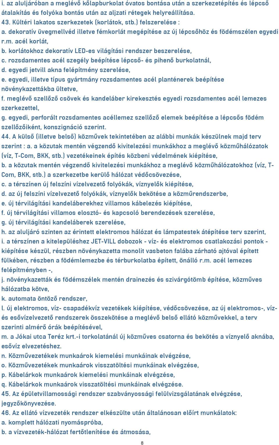 korlátokhoz dekoratív LED-es világítási rendszer beszerelése, c. rozsdamentes acél szegély beépítése lépcső- és pihenő burkolatnál, d. egyedi jetvill akna felépítmény szerelése, e.