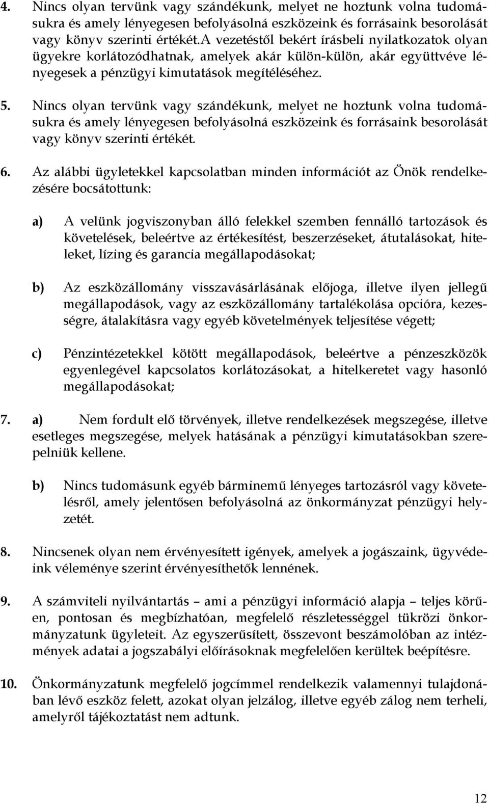 Nincs olyan tervünk vagy szándékunk, melyet ne hoztunk volna tudomásukra és amely lényegesen befolyásolná eszközeink és forrásaink besorolását vagy könyv szerinti értékét. 6.