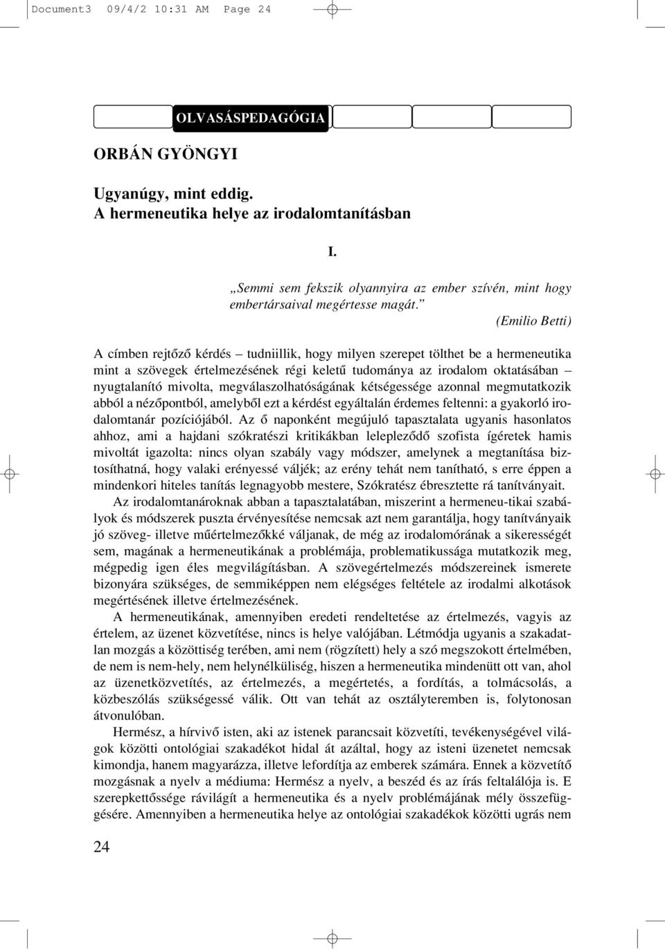 (Emilio Betti) A címben rejtôzô kérdés tudniillik, hogy milyen szerepet tölthet be a hermeneutika mint a szövegek értelmezésének régi keletû tudománya az irodalom oktatásában nyugtalanító mivolta,