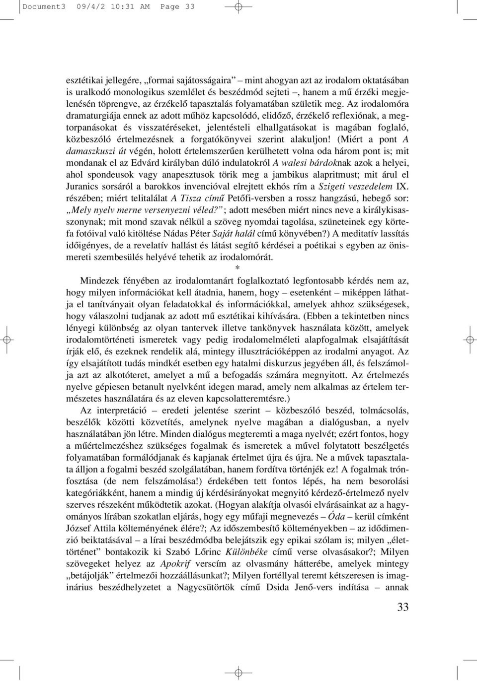 Az irodalomóra dramaturgiája ennek az adott mûhöz kapcsolódó, elidôzô, érzékelô reflexiónak, a megtorpanásokat és visszatéréseket, jelentésteli elhallgatásokat is magában foglaló, közbeszóló