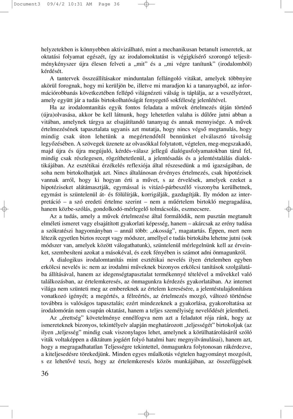 A tantervek összeállításakor minduntalan fellángoló vitákat, amelyek többnyire akörül forognak, hogy mi kerüljön be, illetve mi maradjon ki a tananyagból, az információrobbanás következtében fellépô