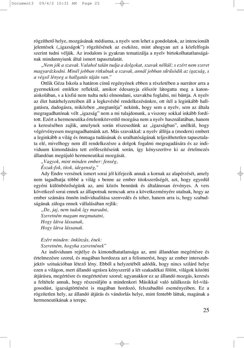 Valahol talán tudja a dolgokat, szavak nélkül; s ezért nem szeret magyarázkodni. Minél jobban ritkulnak a szavak, annál jobban sûrûsödik az igazság, s a végsô lényeg a hallgatás táján van.