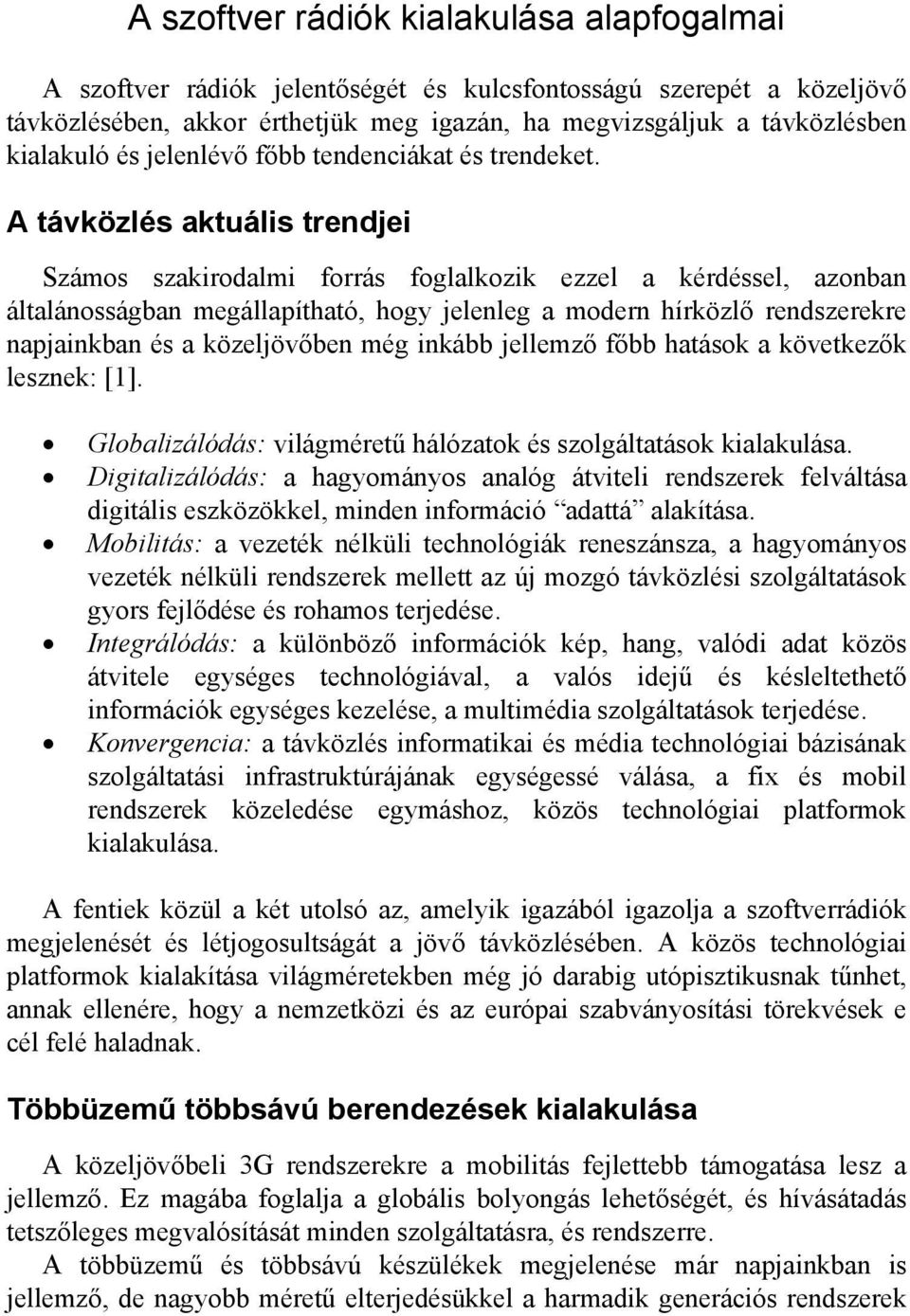 A távközlés aktuális trendjei Számos szakirodalmi forrás foglalkozik ezzel a kérdéssel, azonban általánosságban megállapítható, hogy jelenleg a modern hírközlő rendszerekre napjainkban és a