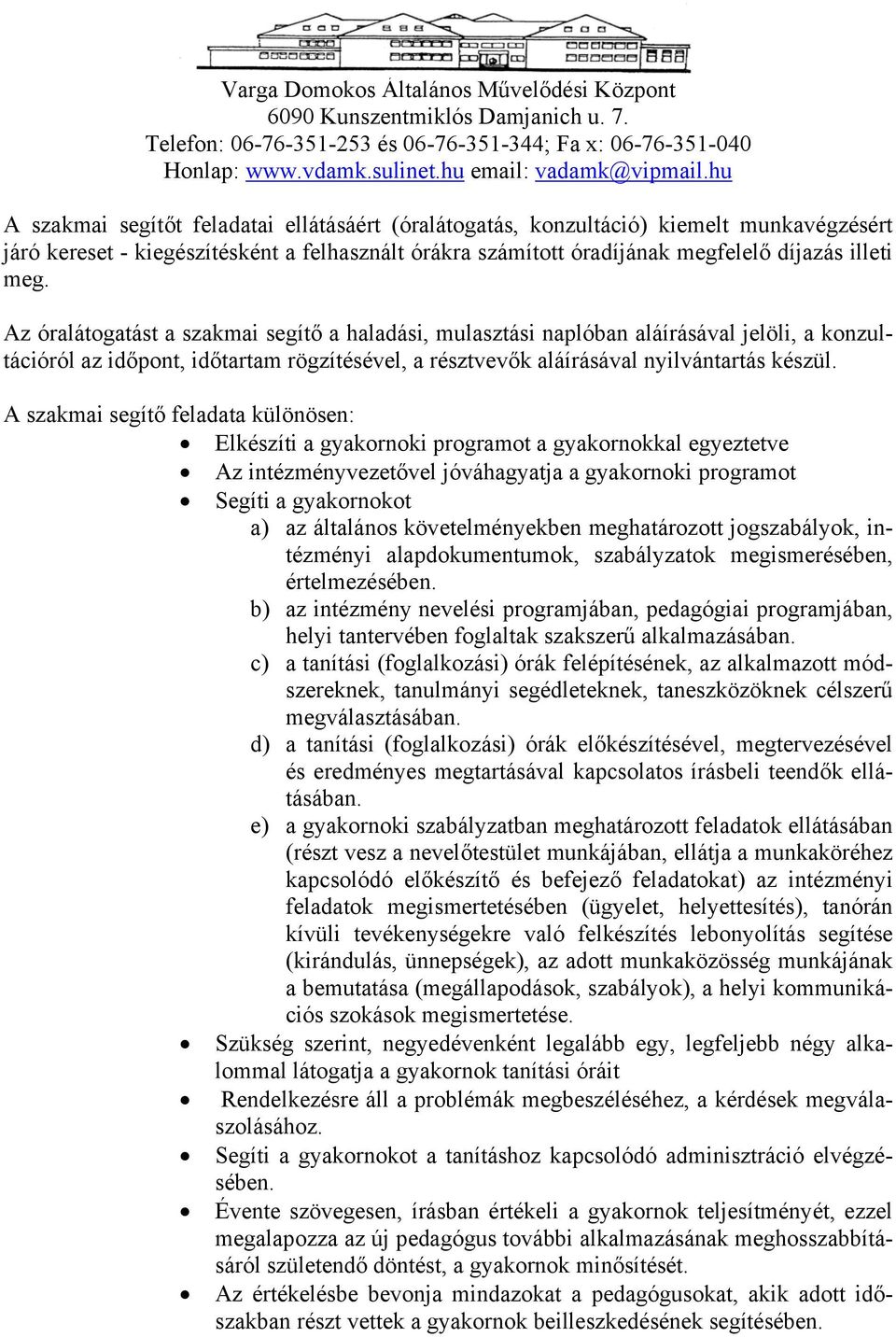 A szakmai segítő feladata különösen: Elkészíti a gyakornoki programot a gyakornokkal egyeztetve Az intézményvezetővel jóváhagyatja a gyakornoki programot Segíti a gyakornokot a) az általános