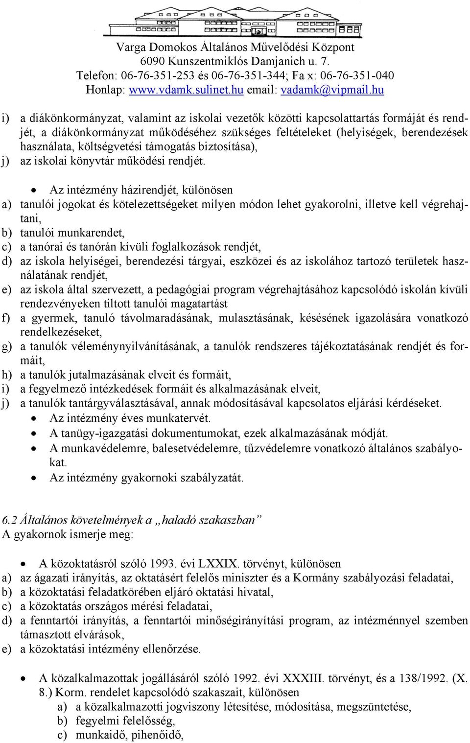 Az intézmény házirendjét, különösen a) tanulói jogokat és kötelezettségeket milyen módon lehet gyakorolni, illetve kell végrehajtani, b) tanulói munkarendet, c) a tanórai és tanórán kívüli