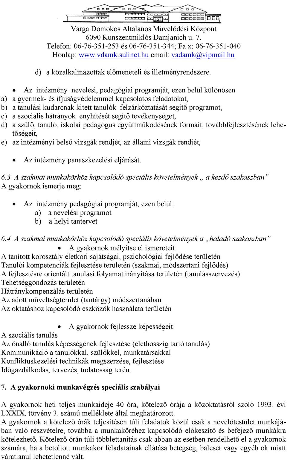 programot, c) a szociális hátrányok enyhítését segítő tevékenységet, d) a szülő, tanuló, iskolai pedagógus együttműködésének formáit, továbbfejlesztésének lehetőségeit, e) az intézményi belső vizsgák