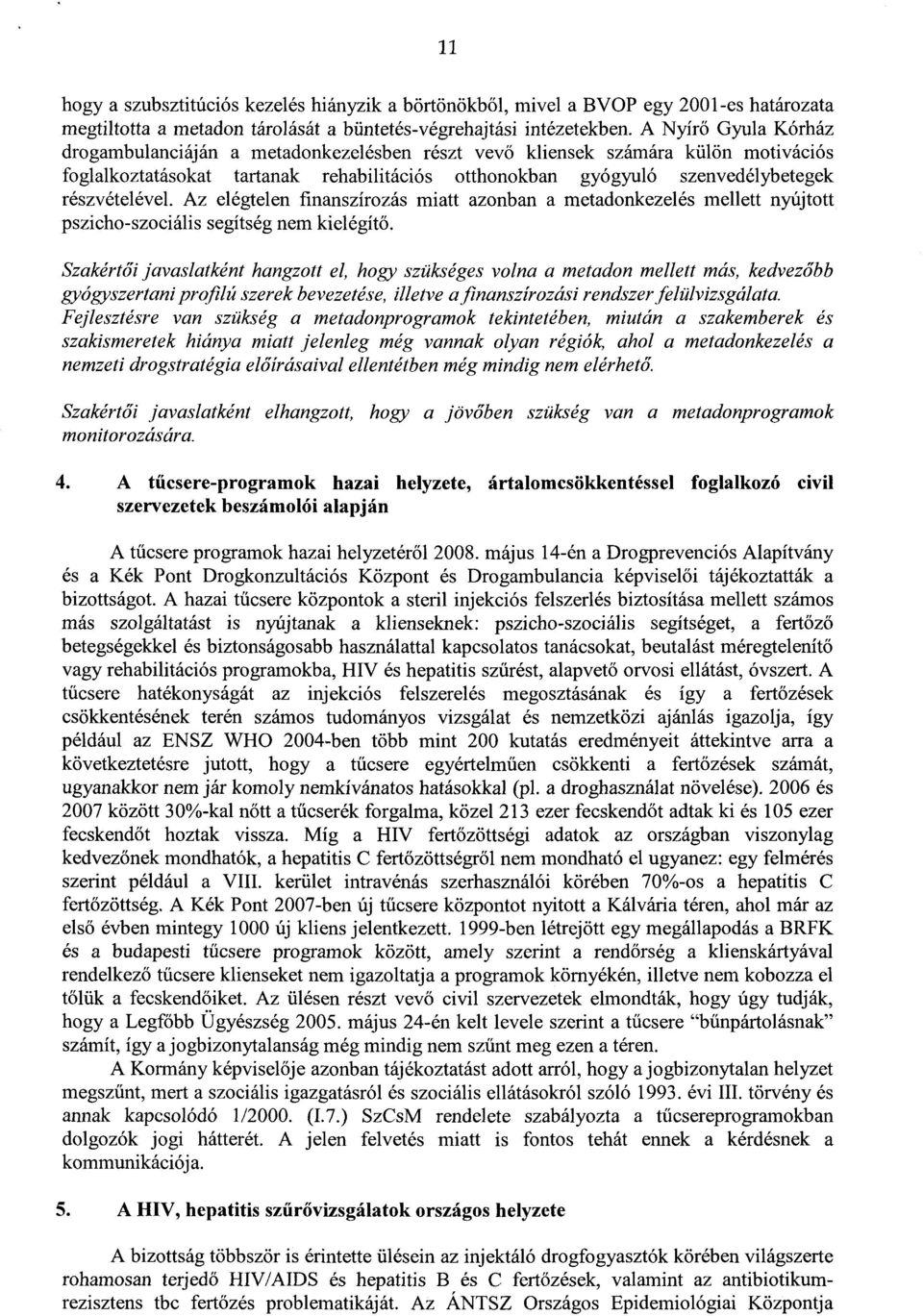 részvételével. Az elégtelen finanszírozás miatt azonban a metadonkezelés mellett nyújtott pszicho-szociális segítség nem kielégít ő.