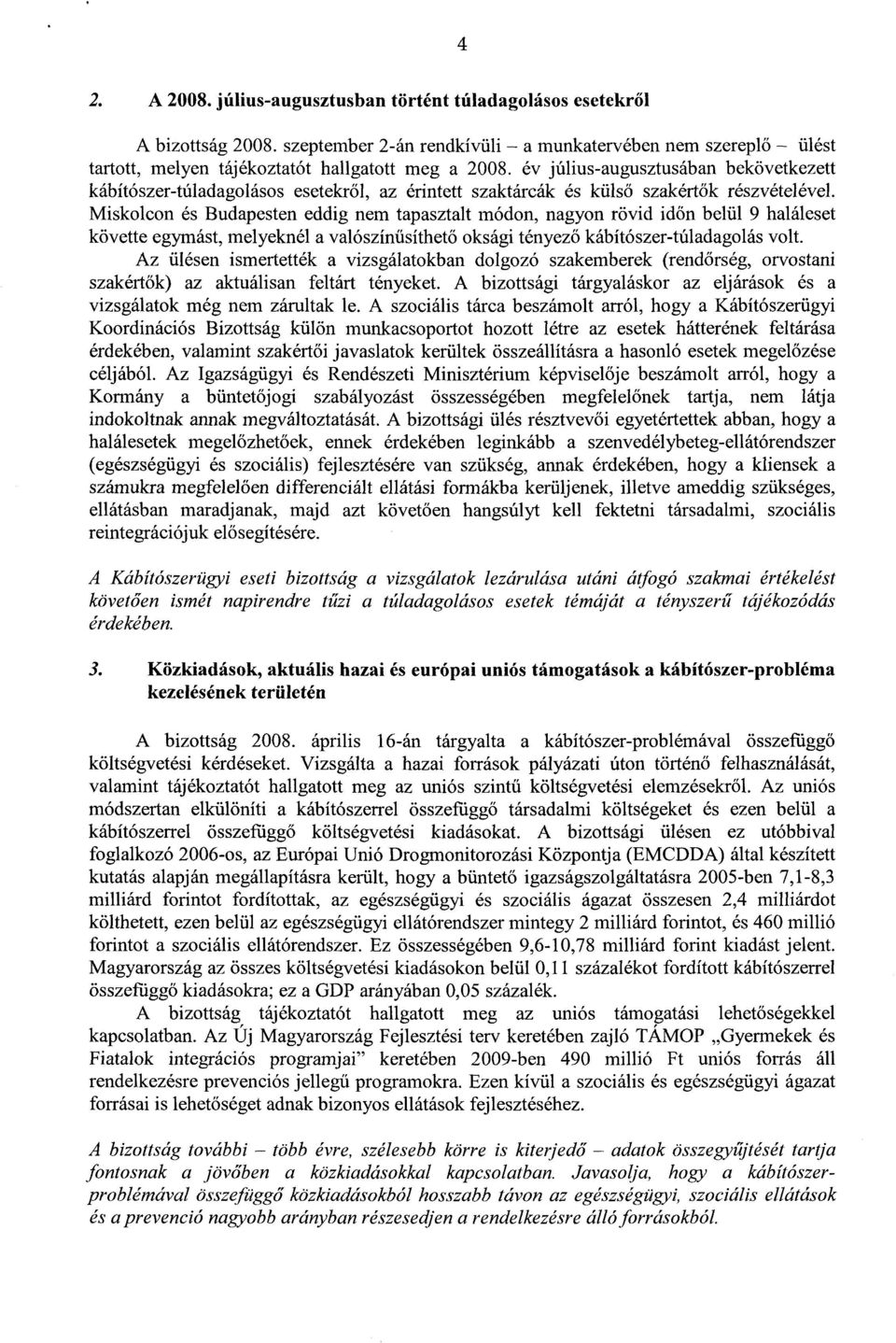 Miskolcon és Budapesten eddig nem tapasztalt módon, nagyon rövid id őn belül 9 haláleset követte egymást, melyeknél a valószínűsíthető oksági tényező kábítószer-túladagolás volt.