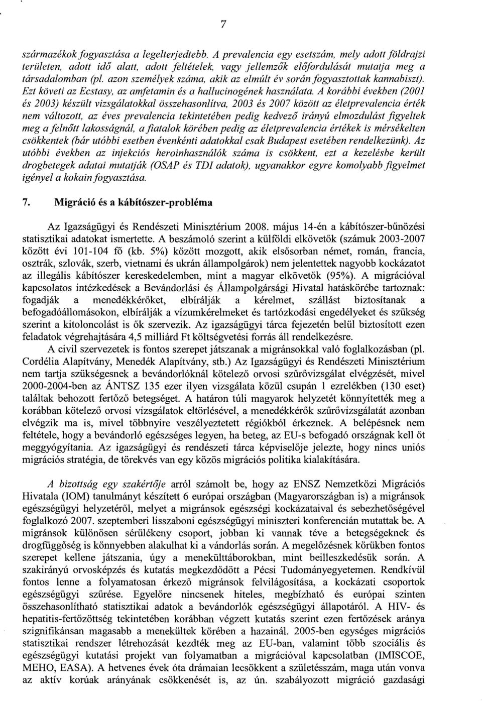 azon személyek száma, akik az elmúlt év során fogyasztottak kannabiszt). Ezt követi az Ecstasy, az amfetamin és a hallucinogének használata.