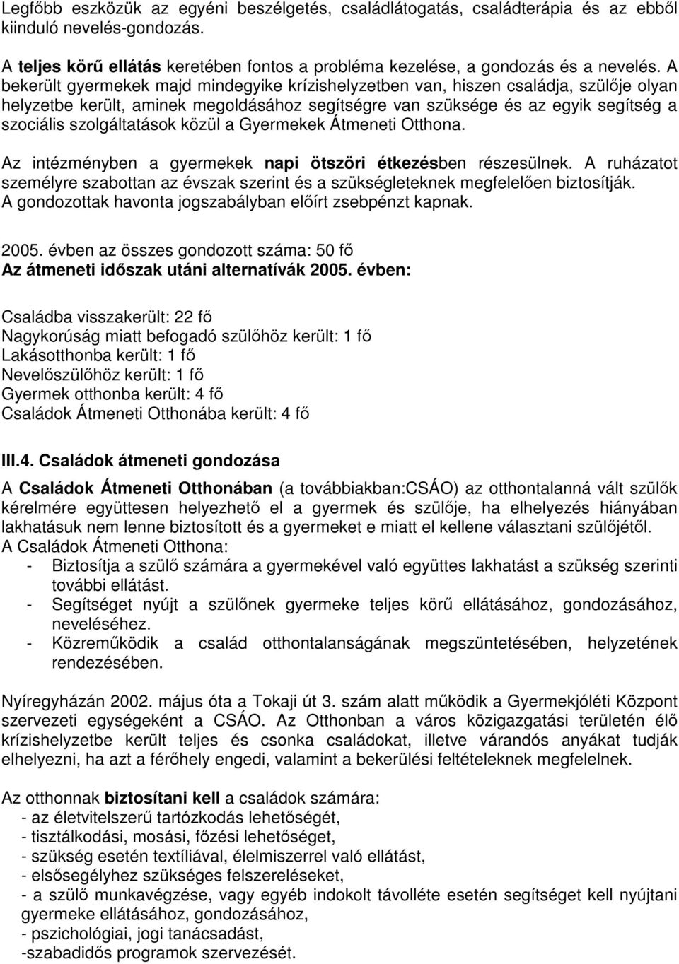 közül a Gyermekek Átmeneti Otthona. Az intézményben a gyermekek napi ötszöri étkezésben részesülnek. A ruházatot személyre szabottan az évszak szerint és a szükségleteknek megfelelően biztosítják.