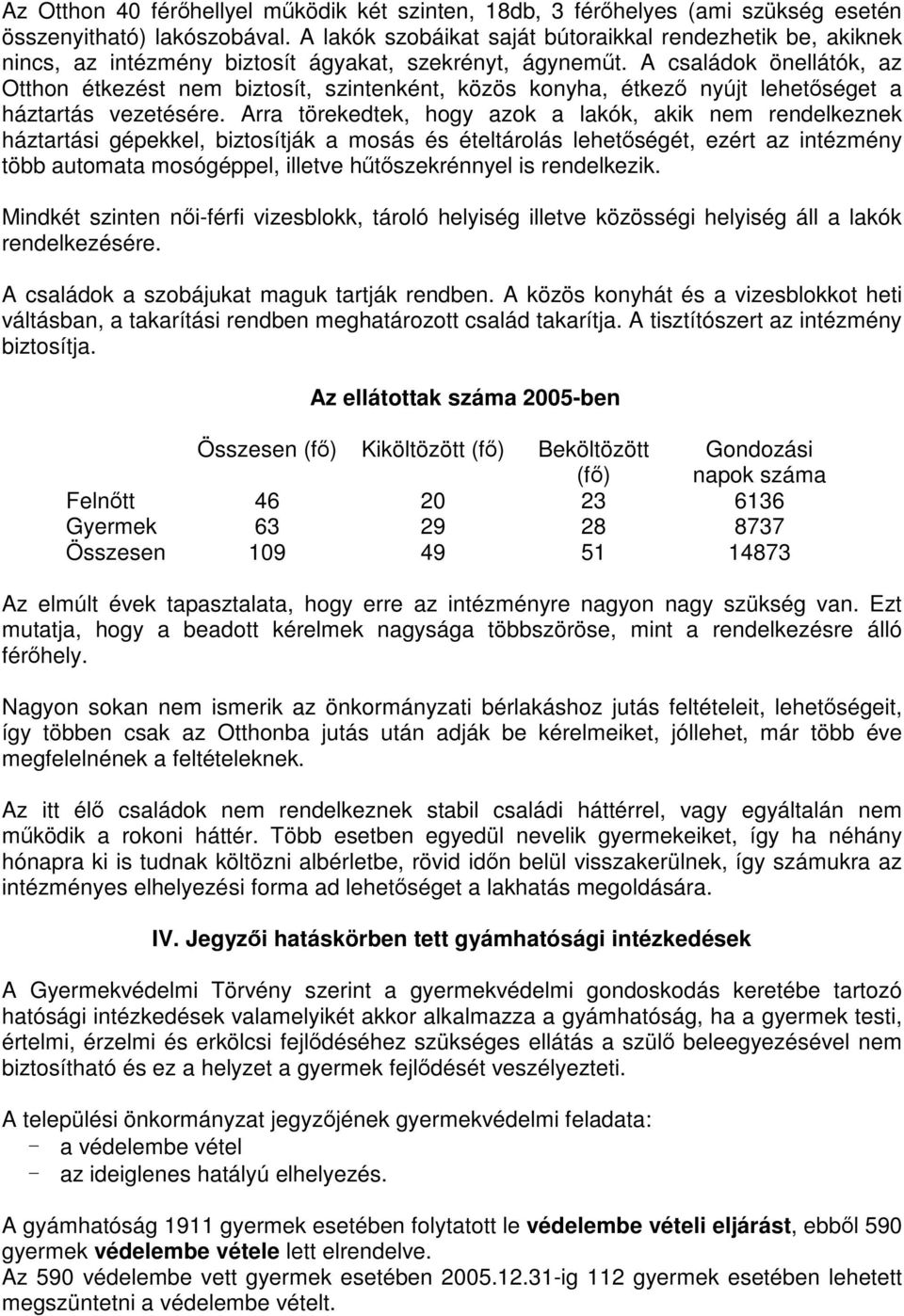 A családok önellátók, az Otthon étkezést nem biztosít, szintenként, közös konyha, étkező nyújt lehetőséget a háztartás vezetésére.