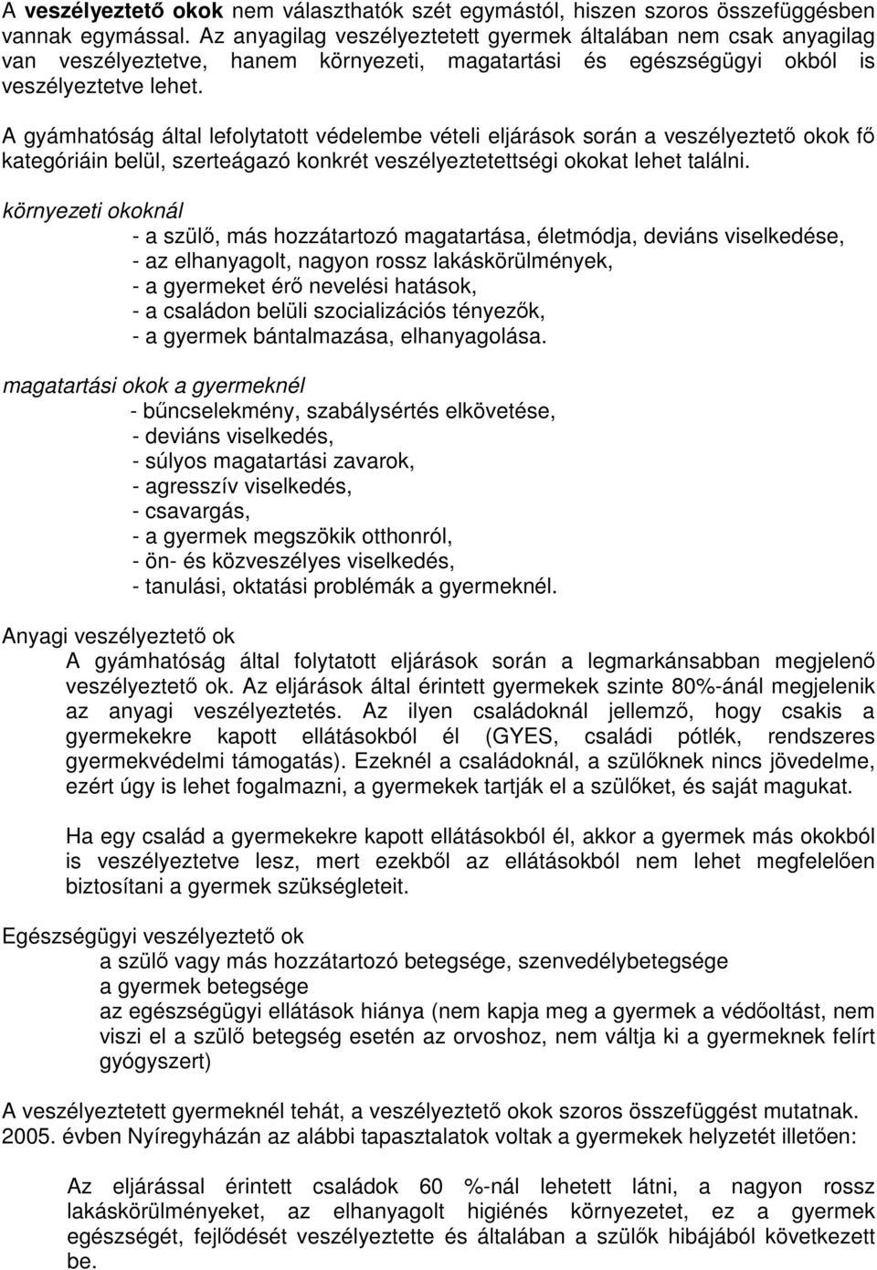 A gyámhatóság által lefolytatott védelembe vételi eljárások során a veszélyeztető okok fő kategóriáin belül, szerteágazó konkrét veszélyeztetettségi okokat lehet találni.