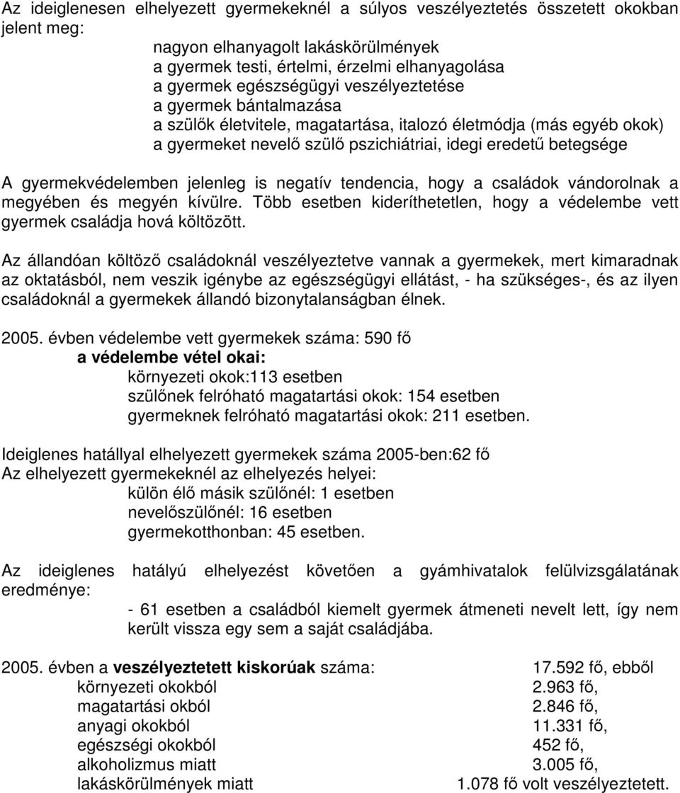 gyermekvédelemben jelenleg is negatív tendencia, hogy a családok vándorolnak a megyében és megyén kívülre. Több esetben kideríthetetlen, hogy a védelembe vett gyermek családja hová költözött.