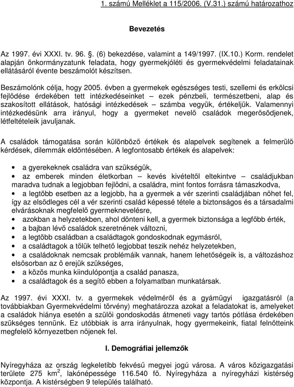 évben a gyermekek egészséges testi, szellemi és erkölcsi fejlődése érdekében tett intézkedéseinket ezek pénzbeli, természetbeni, alap és szakosított ellátások, hatósági intézkedések számba vegyük,