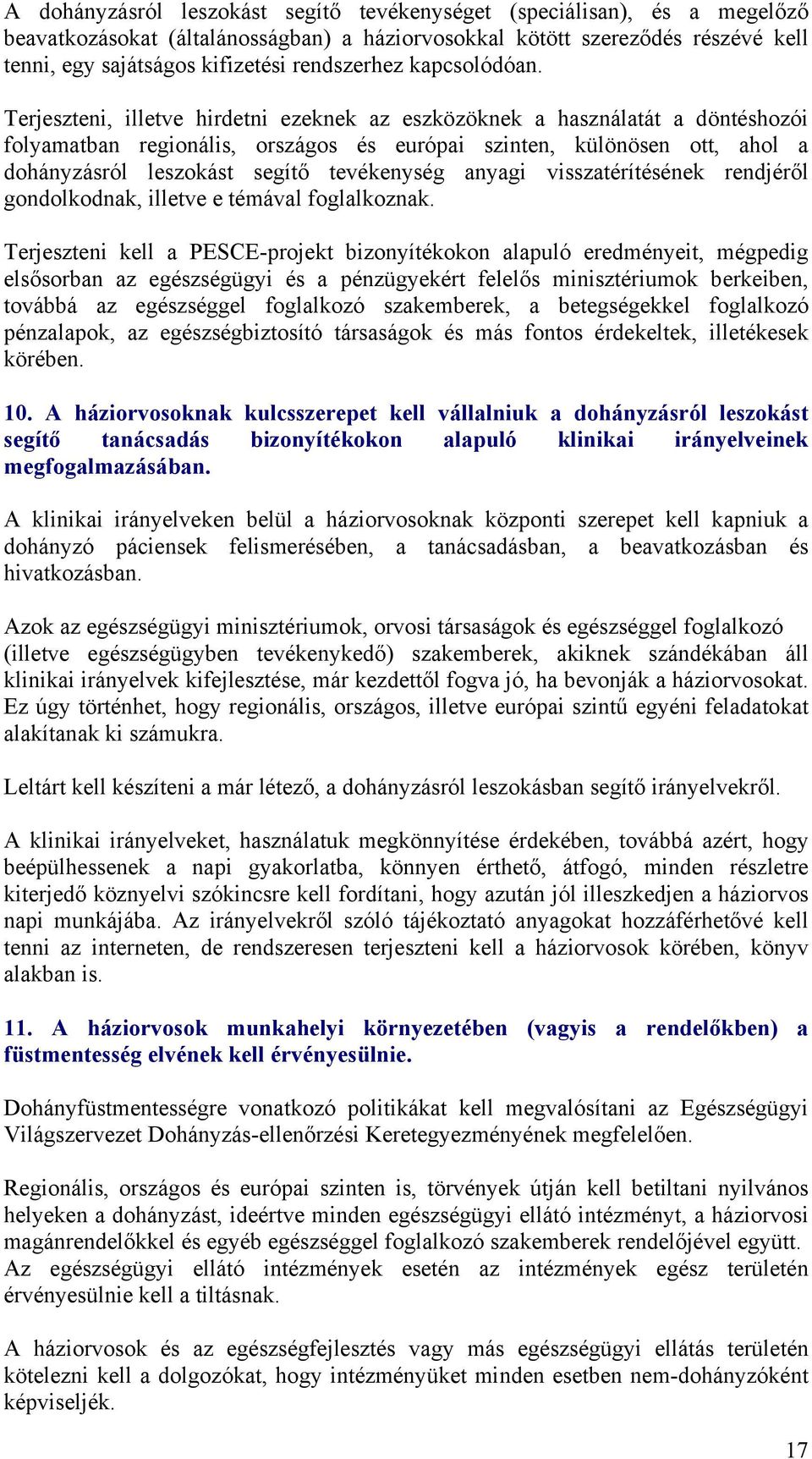 Terjeszteni, illetve hirdetni ezeknek az eszközöknek a használatát a döntéshozói folyamatban regionális, országos és európai szinten, különösen ott, ahol a dohányzásról leszokást segítő tevékenység