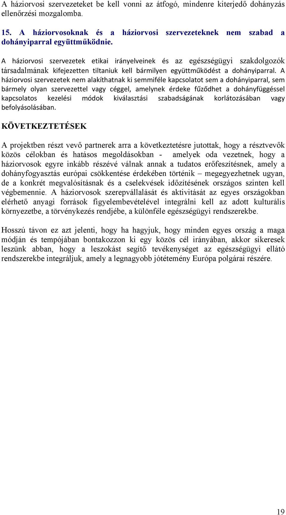 A háziorvosi szervezetek nem alakíthatnak ki semmiféle kapcsolatot sem a dohányiparral, sem bármely olyan szervezettel vagy céggel, amelynek érdeke fűződhet a dohányfüggéssel kapcsolatos kezelési