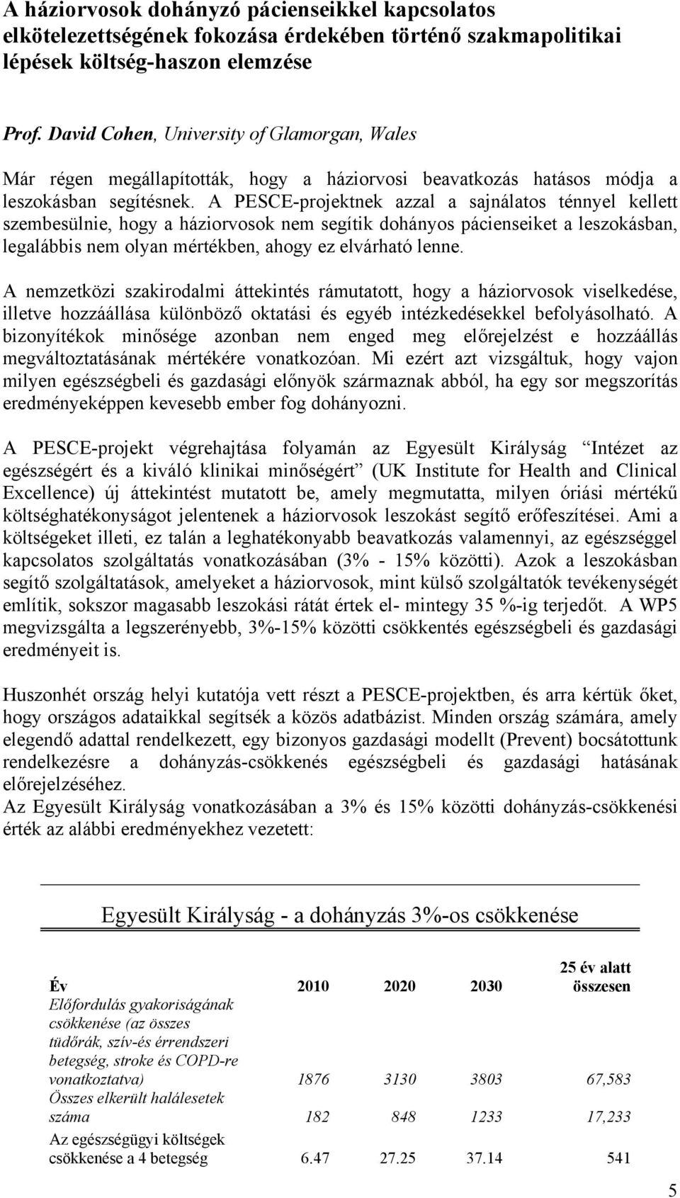 A PESCE-projektnek azzal a sajnálatos ténnyel kellett szembesülnie, hogy a háziorvosok nem segítik dohányos pácienseiket a leszokásban, legalábbis nem olyan mértékben, ahogy ez elvárható lenne.