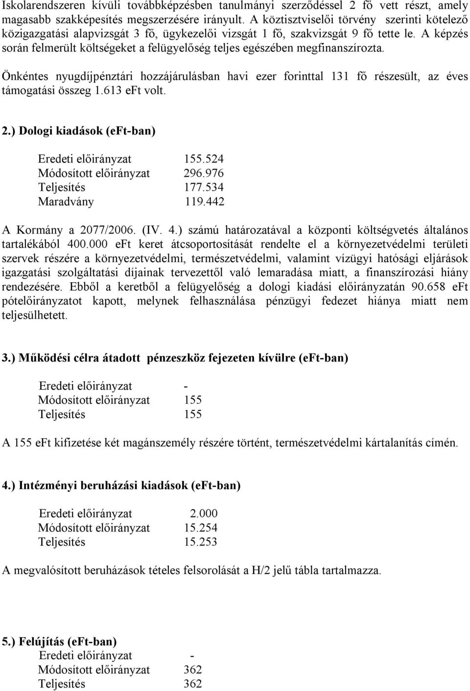 A képzés során felmerült költségeket a felügyelőség teljes egészében megfinanszírozta. Önkéntes nyugdíjpénztári hozzájárulásban havi ezer forinttal 131 fő részesült, az éves támogatási összeg 1.