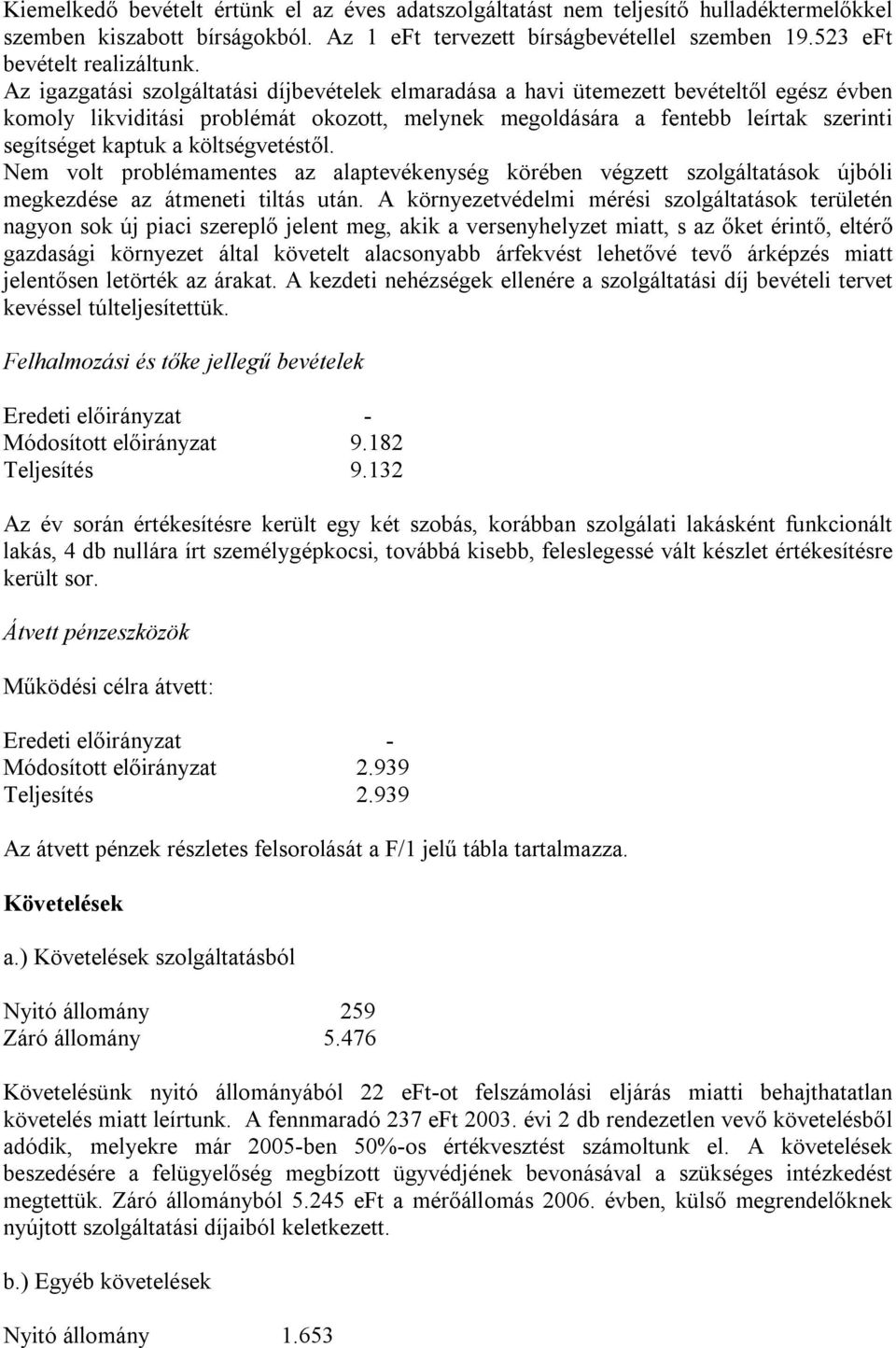 költségvetéstől. Nem volt problémamentes az alaptevékenység körében végzett szolgáltatások újbóli megkezdése az átmeneti tiltás után.