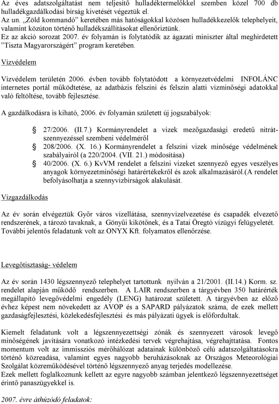 év folyamán is folytatódik az ágazati miniszter által meghirdetett Tiszta Magyarországért program keretében. Vízvédelem Vízvédelem területén 2006.