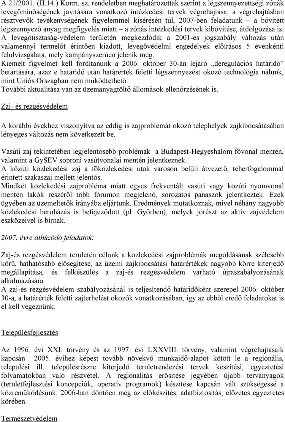 kísérésén túl, 2007-ben feladatunk a bővített légszennyező anyag megfigyelés miatt a zónás intézkedési tervek kibővítése, átdolgozása is.