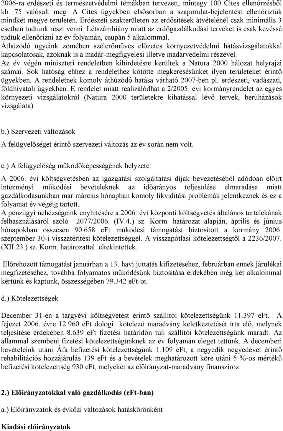 Létszámhiány miatt az erdőgazdálkodási terveket is csak kevéssé tudtuk ellenőrizni az év folyamán, csupán 5 alkalommal.