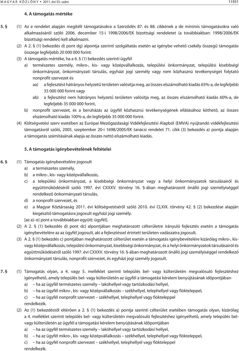 (1) bekezdés d) pont dg) alpontja szerinti szolgáltatás esetén az igénybe vehetõ csekély összegû támogatás összege legfeljebb 20 000 000 forint. (3) A támogatás mértéke, ha a 6.