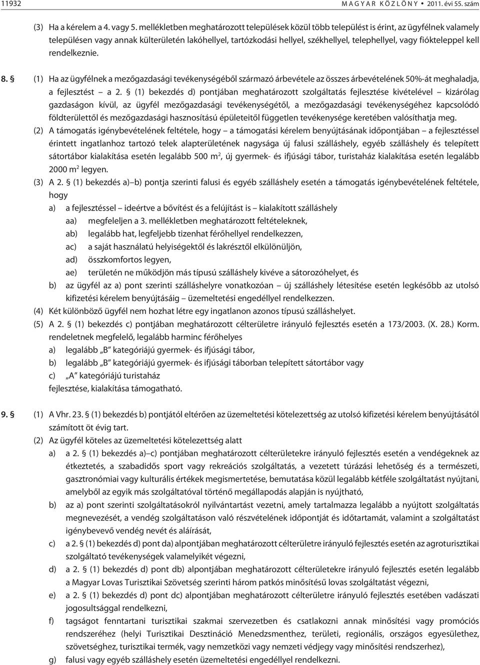 fiókteleppel kell rendelkeznie. 8. (1) Ha az ügyfélnek a mezõgazdasági tevékenységébõl származó árbevétele az összes árbevételének 50%-át meghaladja, a fejlesztést a 2.