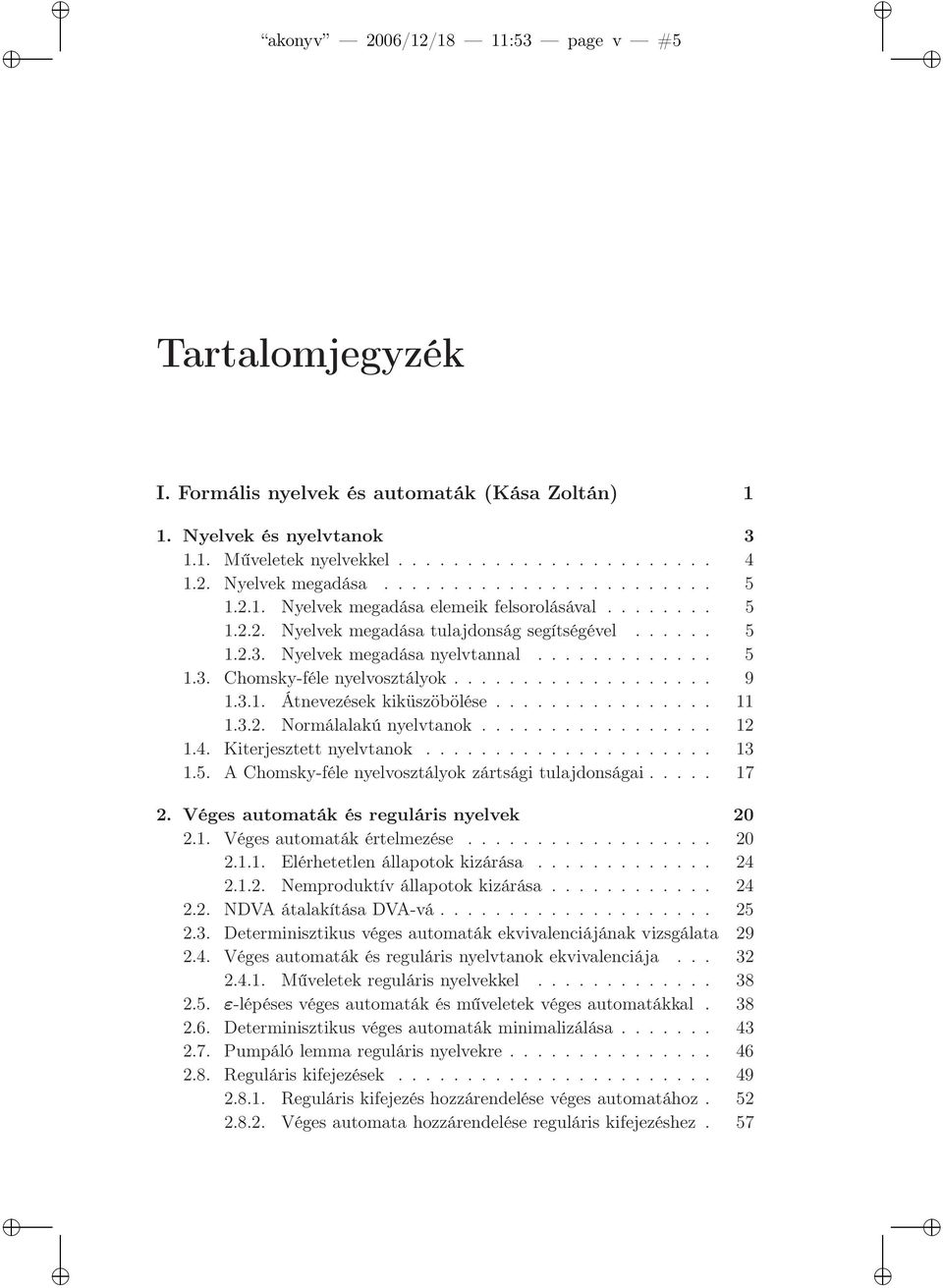 .................. 9 1.3.1. Átnevezések kiküszöbölése................ 11 1.3.2. Normálalakú nyelvtanok................. 12 1.4. Kiterjesztett nyelvtanok..................... 13 1.5.